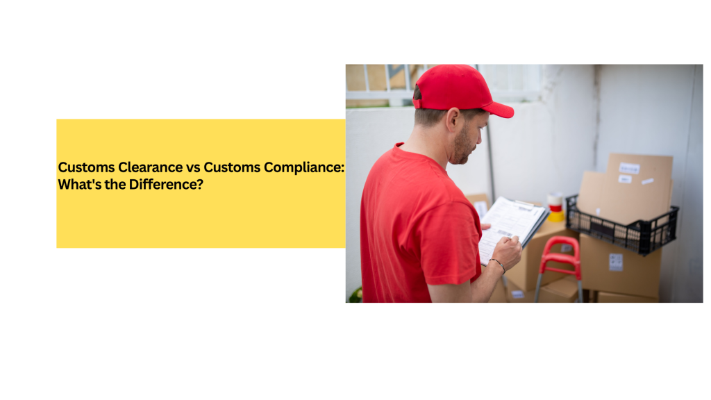 Customs Clearance vs Customs Compliance